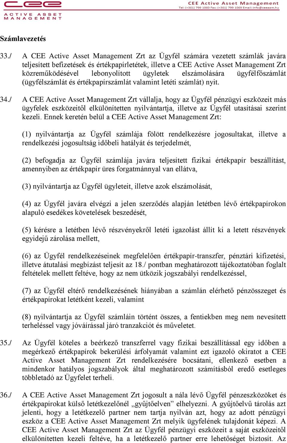 ügyletek elszámolására ügyfélfőszámlát (ügyfélszámlát és értékpapírszámlát valamint letéti számlát) nyit. 34.