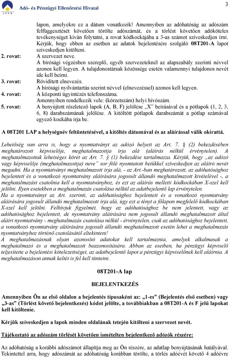 Kérjük, hogy ebben az esetben az adatok bejelentésére szolgáló 08T201-A lapot szíveskedjen kitölteni. 2. rovat: A szervezet neve.