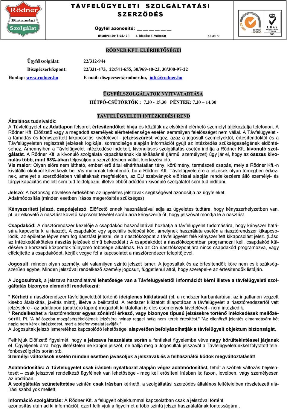 30 TÁVFELÜGYELETI INTÉZKEDÉSI REND Általános tudnivalók: A Távfelügyelet az Adatlapon felsorolt értesítendőket hívja és közülük az elsőként elérhető személyt tájékoztatja telefonon. A Rődner Kft.