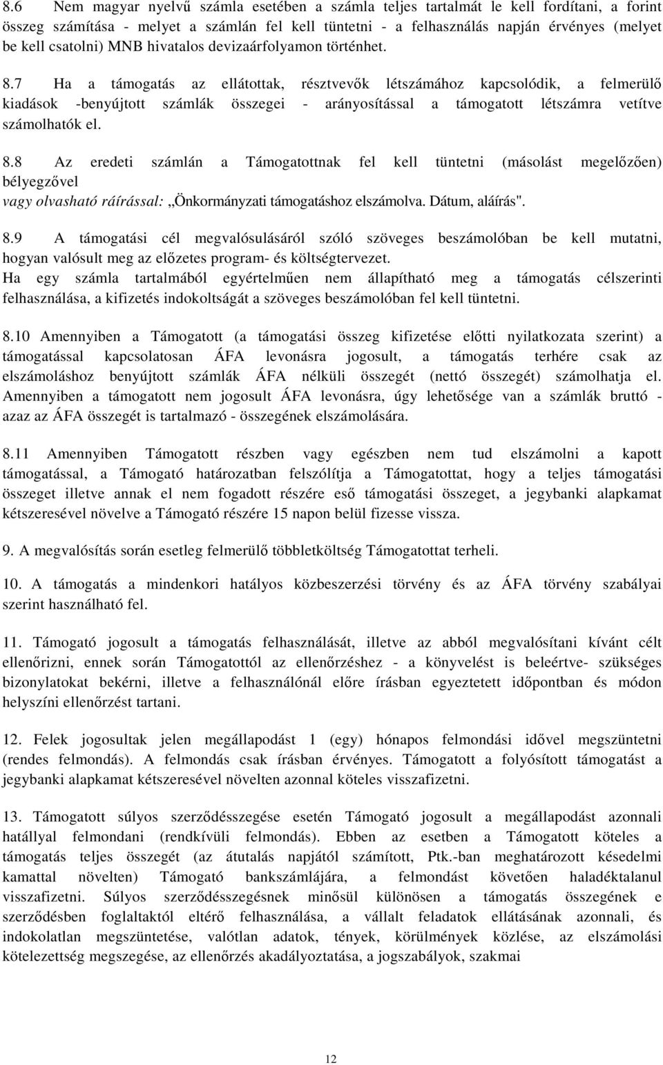 7 Ha a támogatás az ellátottak, résztvevők létszámához kapcsolódik, a felmerülő kiadások -benyújtott számlák összegei - arányosítással a támogatott létszámra vetítve számolhatók el. 8.