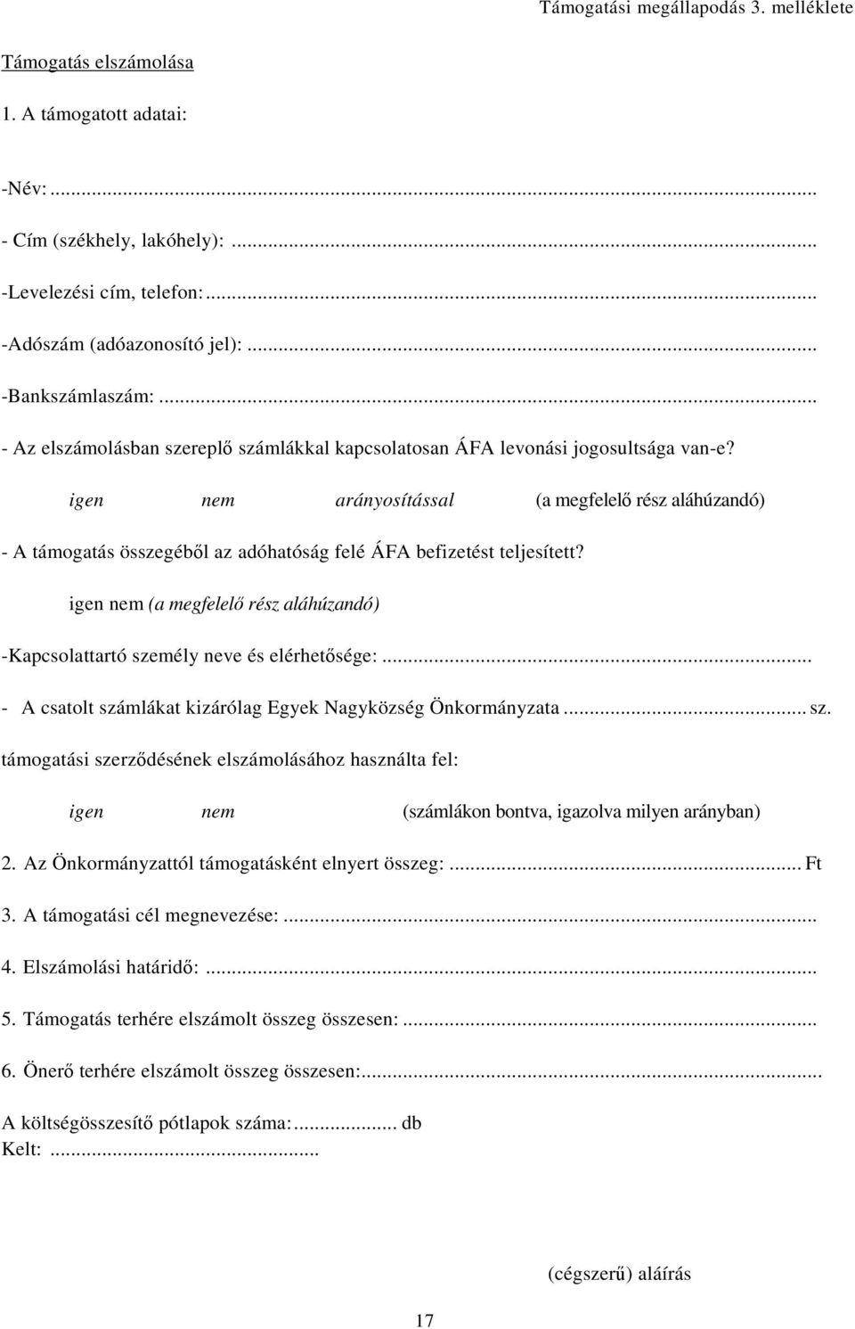 igen nem arányosítással (a megfelelő rész aláhúzandó) - A támogatás összegéből az adóhatóság felé ÁFA befizetést teljesített?