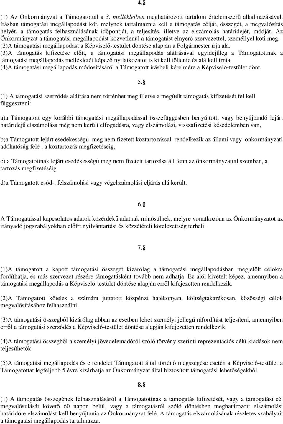 felhasználásának időpontját, a teljesítés, illetve az elszámolás határidejét, módját. Az Önkormányzat a támogatási megállapodást közvetlenül a támogatást elnyerő szervezettel, személlyel köti meg.