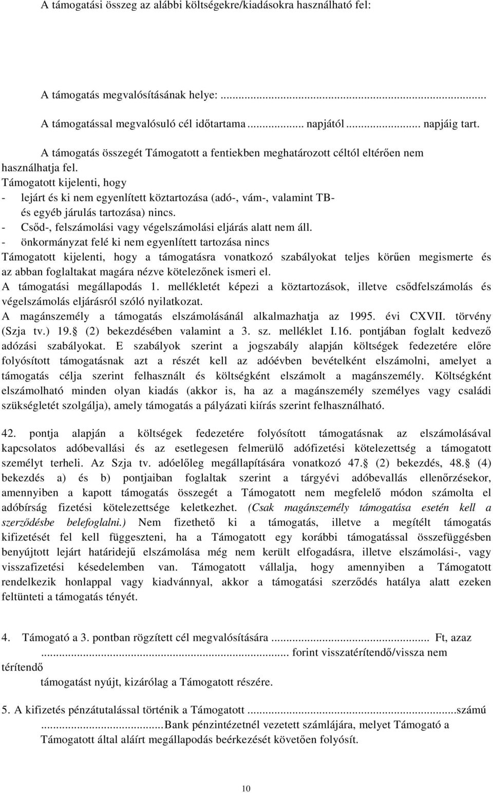 Támogatott kijelenti, hogy - lejárt és ki nem egyenlített köztartozása (adó-, vám-, valamint TBés egyéb járulás tartozása) nincs. - Csőd-, felszámolási vagy végelszámolási eljárás alatt nem áll.