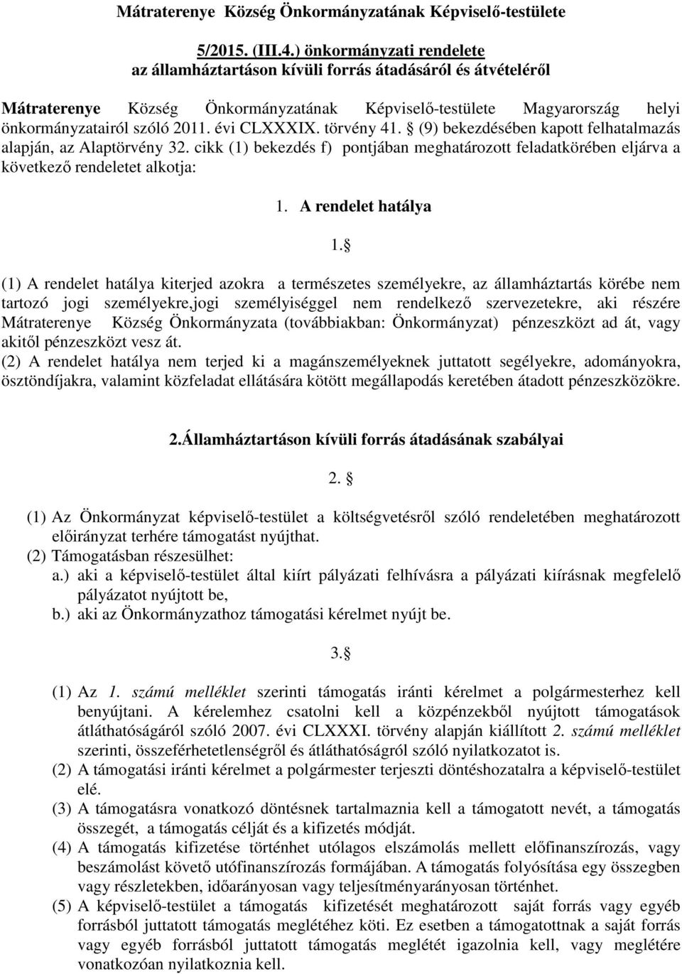 évi CLXXXIX. törvény 41. (9) bekezdésében kapott felhatalmazás alapján, az Alaptörvény 32. cikk (1) bekezdés f) pontjában meghatározott feladatkörében eljárva a következő rendeletet alkotja: 1.