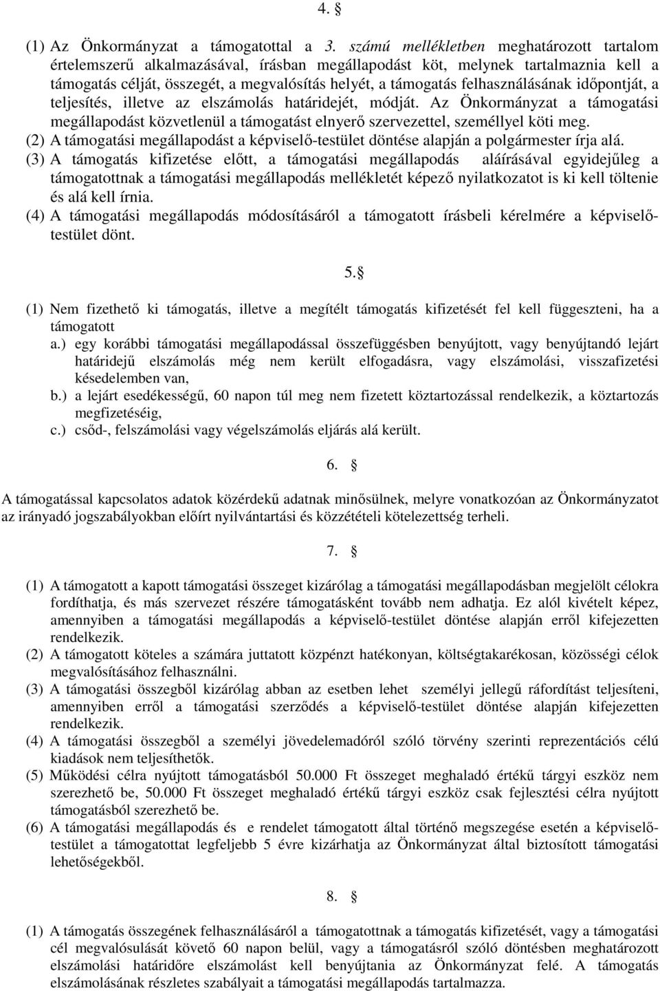 felhasználásának időpontját, a teljesítés, illetve az elszámolás határidejét, módját. Az Önkormányzat a támogatási megállapodást közvetlenül a támogatást elnyerő szervezettel, személlyel köti meg.