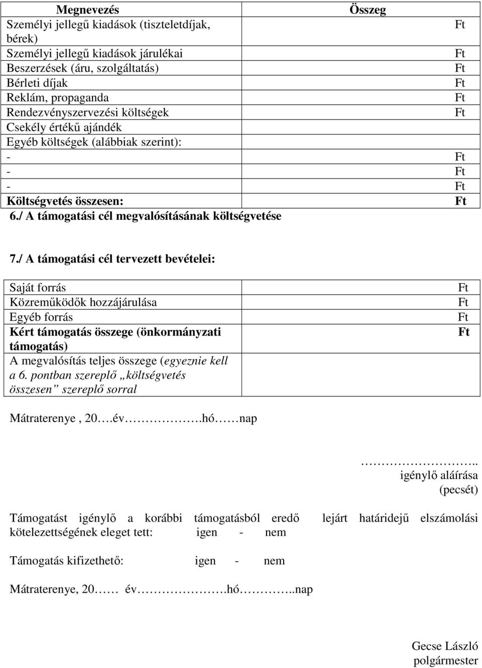 / A támogatási cél tervezett bevételei: Saját forrás Közreműködők hozzájárulása Egyéb forrás Kért támogatás összege (önkormányzati támogatás) A megvalósítás teljes összege (egyeznie kell a 6.