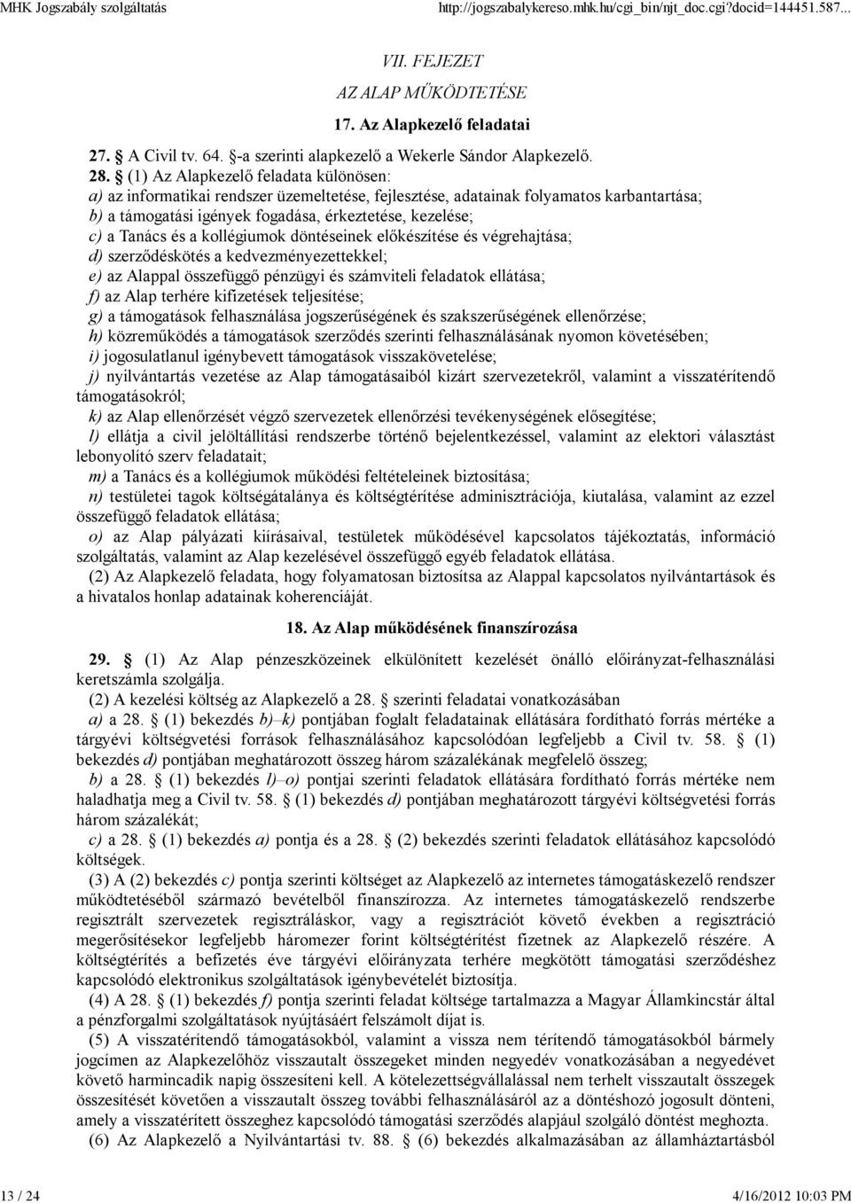 és a kollégiumok döntéseinek előkészítése és végrehajtása; d) szerződéskötés a kedvezményezettekkel; e) az Alappal összefüggő pénzügyi és számviteli feladatok ellátása; f) az Alap terhére kifizetések