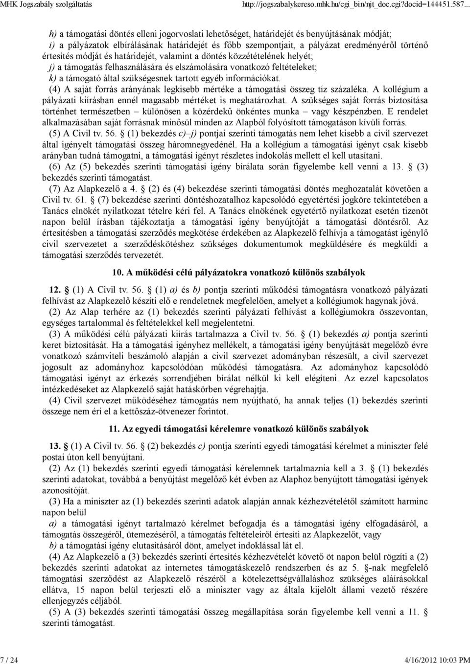 tartott egyéb információkat. (4) A saját forrás arányának legkisebb mértéke a támogatási összeg tíz százaléka. A kollégium a pályázati kiírásban ennél magasabb mértéket is meghatározhat.