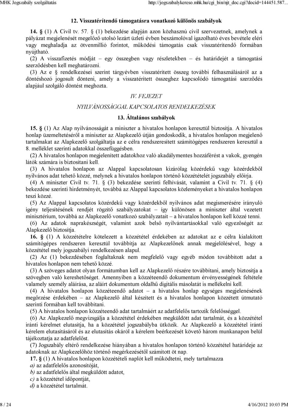 ötvenmillió forintot, működési támogatás csak visszatérítendő formában nyújtható. (2) A visszafizetés módját egy összegben vagy részletekben és határidejét a támogatási szerződésben kell meghatározni.