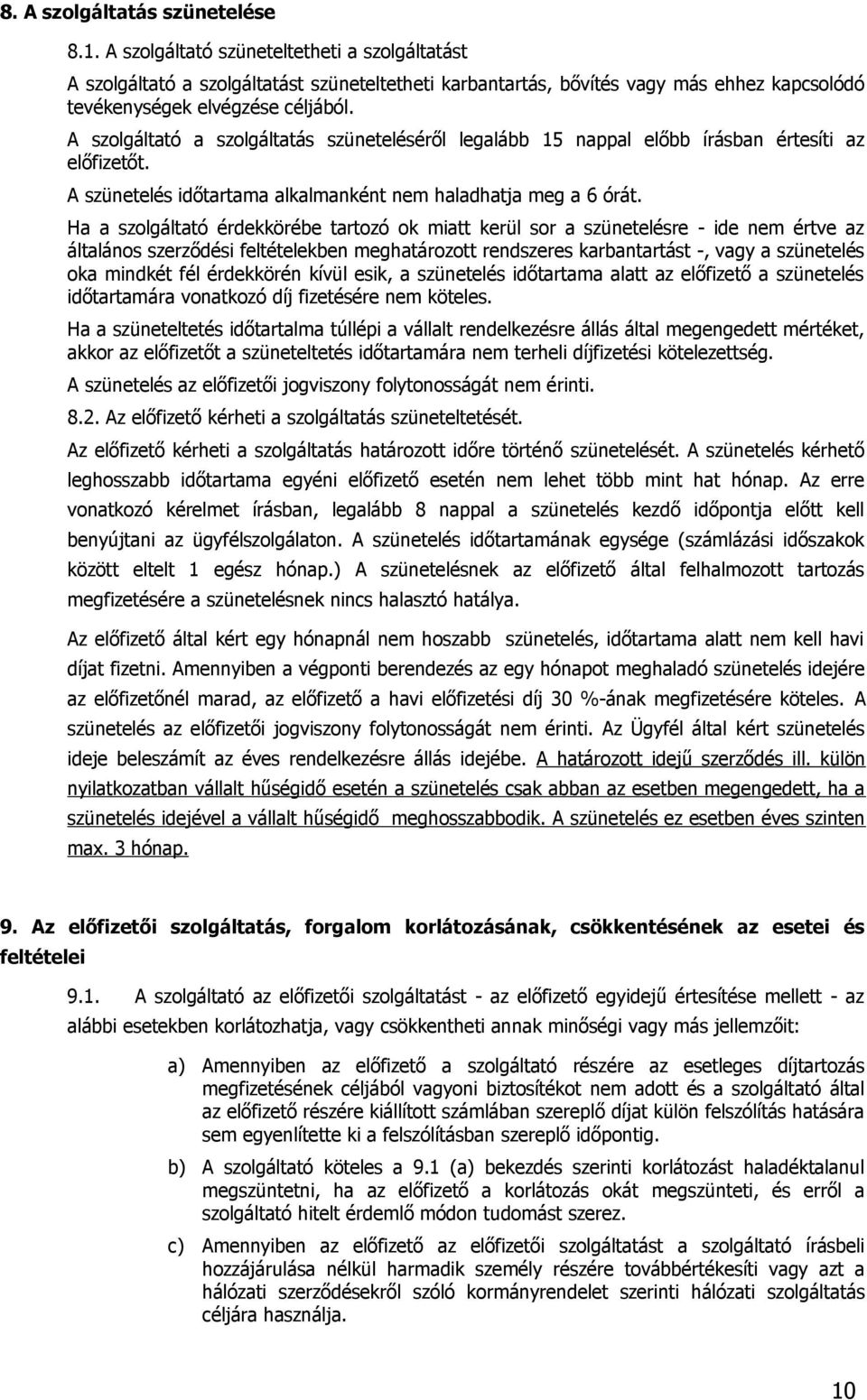 A szolgáltató a szolgáltatás szüneteléséről legalább 15 nappal előbb írásban értesíti az előfizetőt. A szünetelés időtartama alkalmanként nem haladhatja meg a 6 órát.