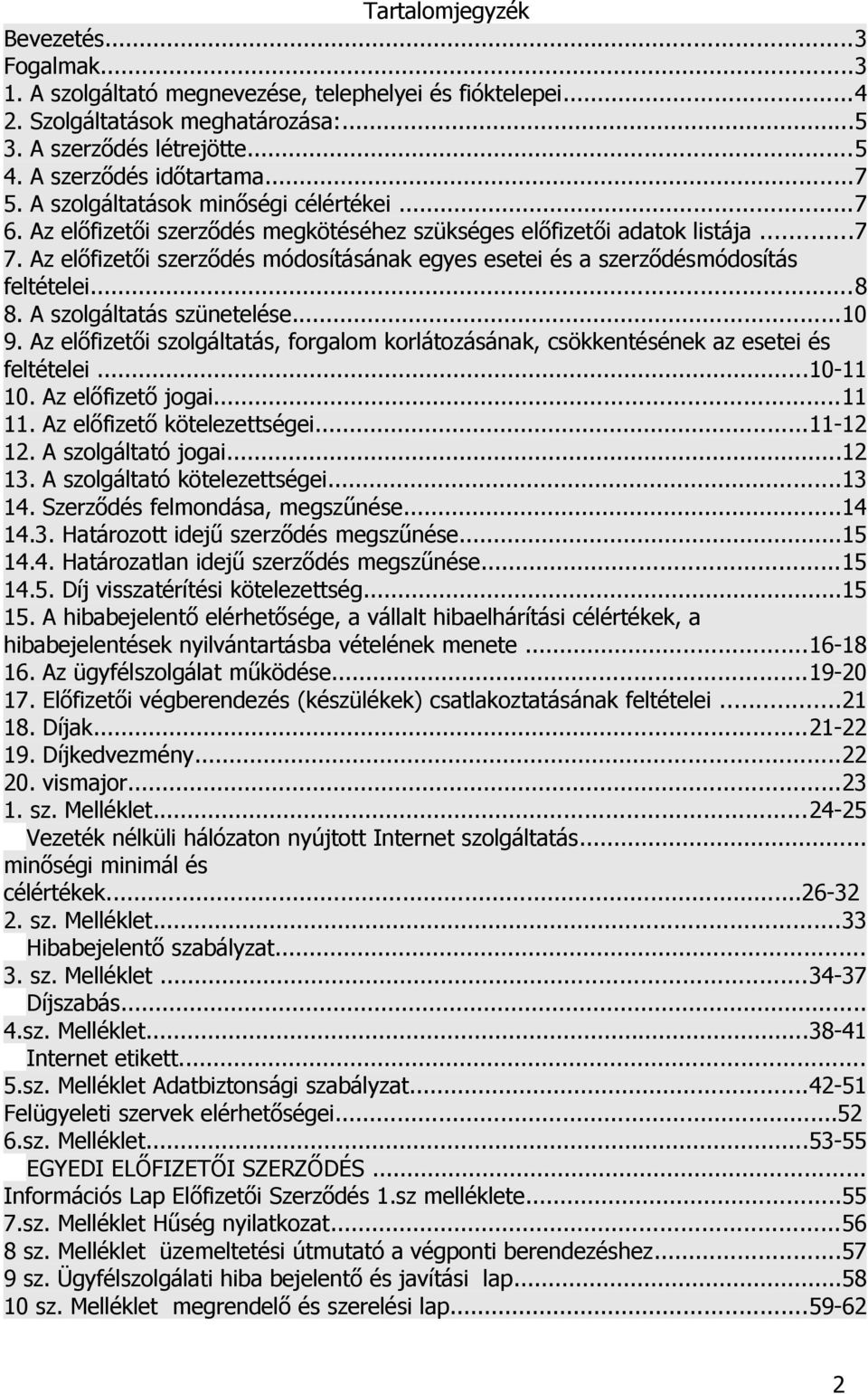 Az előfizetői szerződés módosításának egyes esetei és a szerződésmódosítás feltételei...8 8. A szolgáltatás szünetelése...10 9.