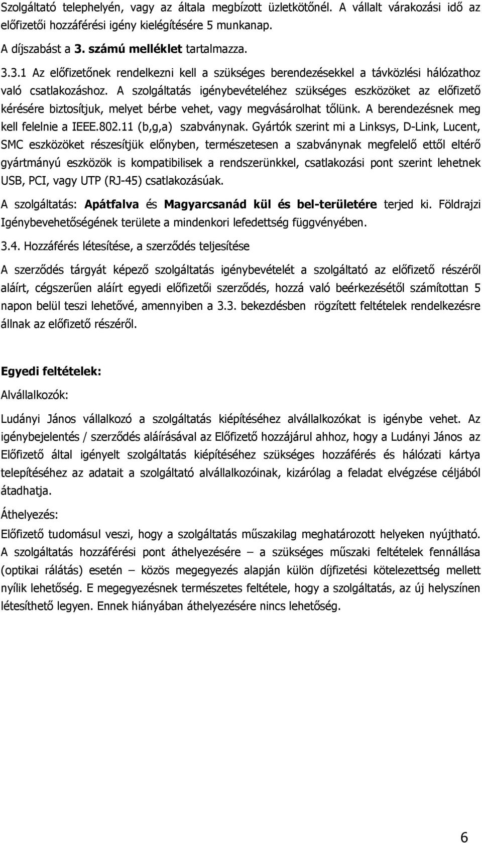 A szolgáltatás igénybevételéhez szükséges eszközöket az előfizető kérésére biztosítjuk, melyet bérbe vehet, vagy megvásárolhat tőlünk. A berendezésnek meg kell felelnie a IEEE.802.