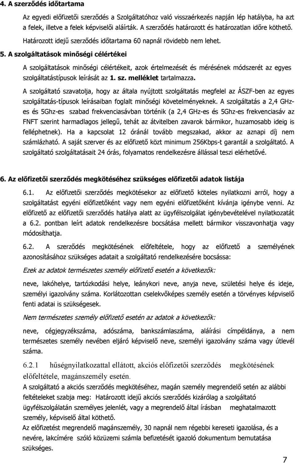 A szolgáltatások minőségi célértékei A szolgáltatások minőségi célértékeit, azok értelmezését és mérésének módszerét az egyes szolgáltatástípusok leírását az 1. sz. melléklet tartalmazza.