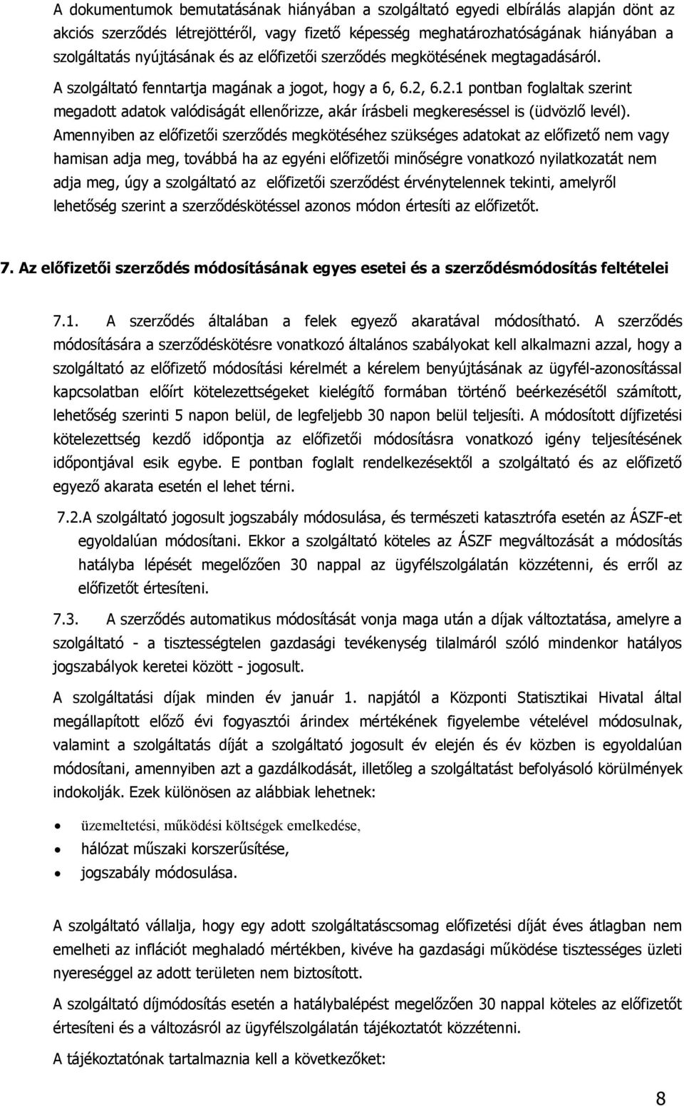 6.2.1 pontban foglaltak szerint megadott adatok valódiságát ellenőrizze, akár írásbeli megkereséssel is (üdvözlő levél).