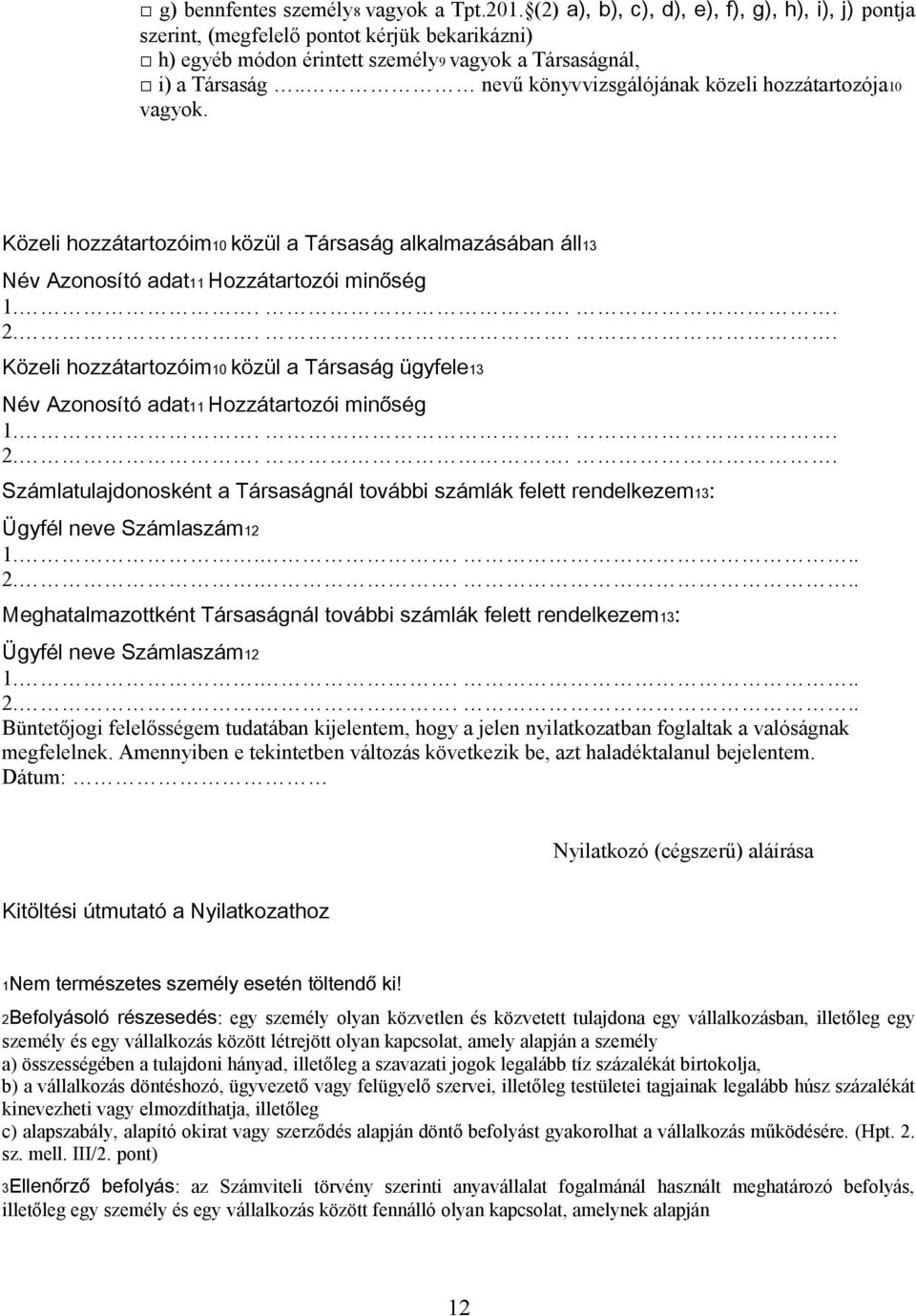 . nevű könyvvizsgálójának közeli hozzátartozója10 vagyok. Közeli hozzátartozóim10 közül a Társaság alkalmazásában áll13 Név Azonosító adat11 Hozzátartozói minőség 1.... 2.