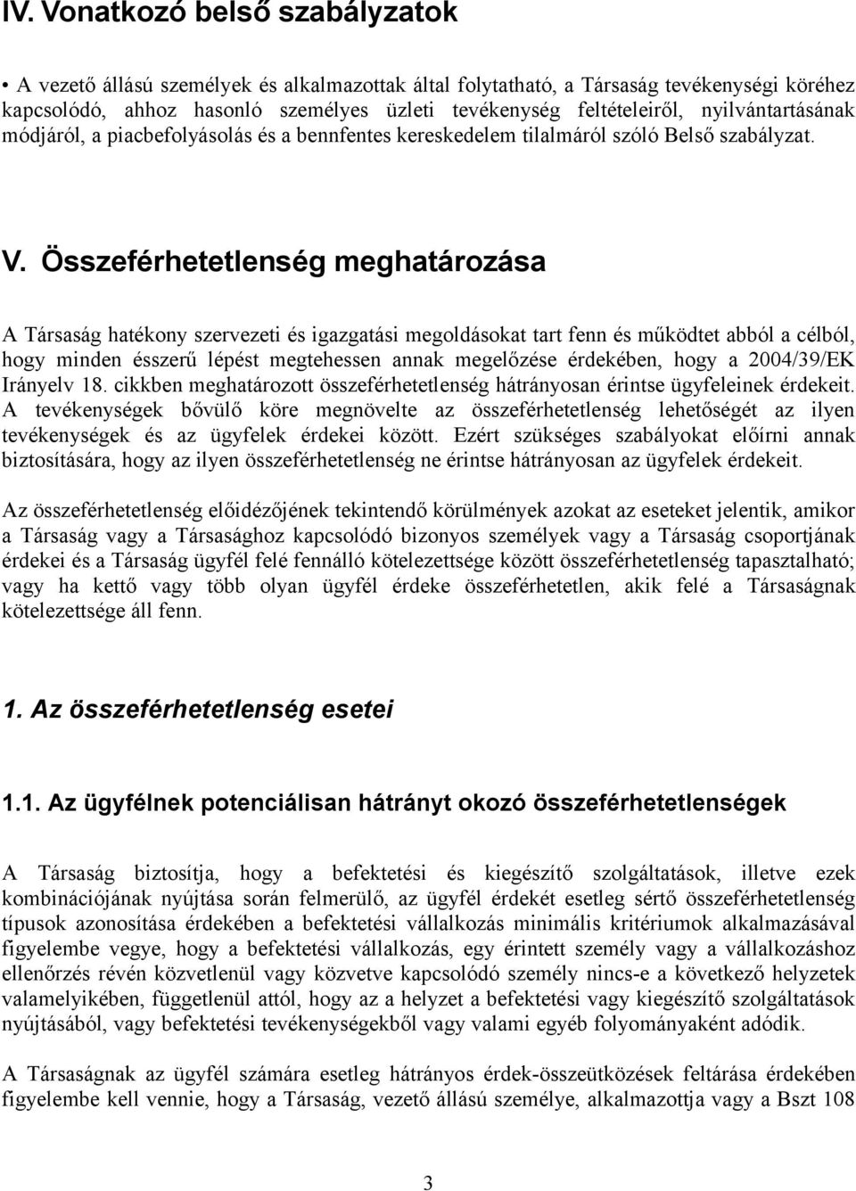 Összeférhetetlenség meghatározása A Társaság hatékony szervezeti és igazgatási megoldásokat tart fenn és működtet abból a célból, hogy minden ésszerű lépést megtehessen annak megelőzése érdekében,