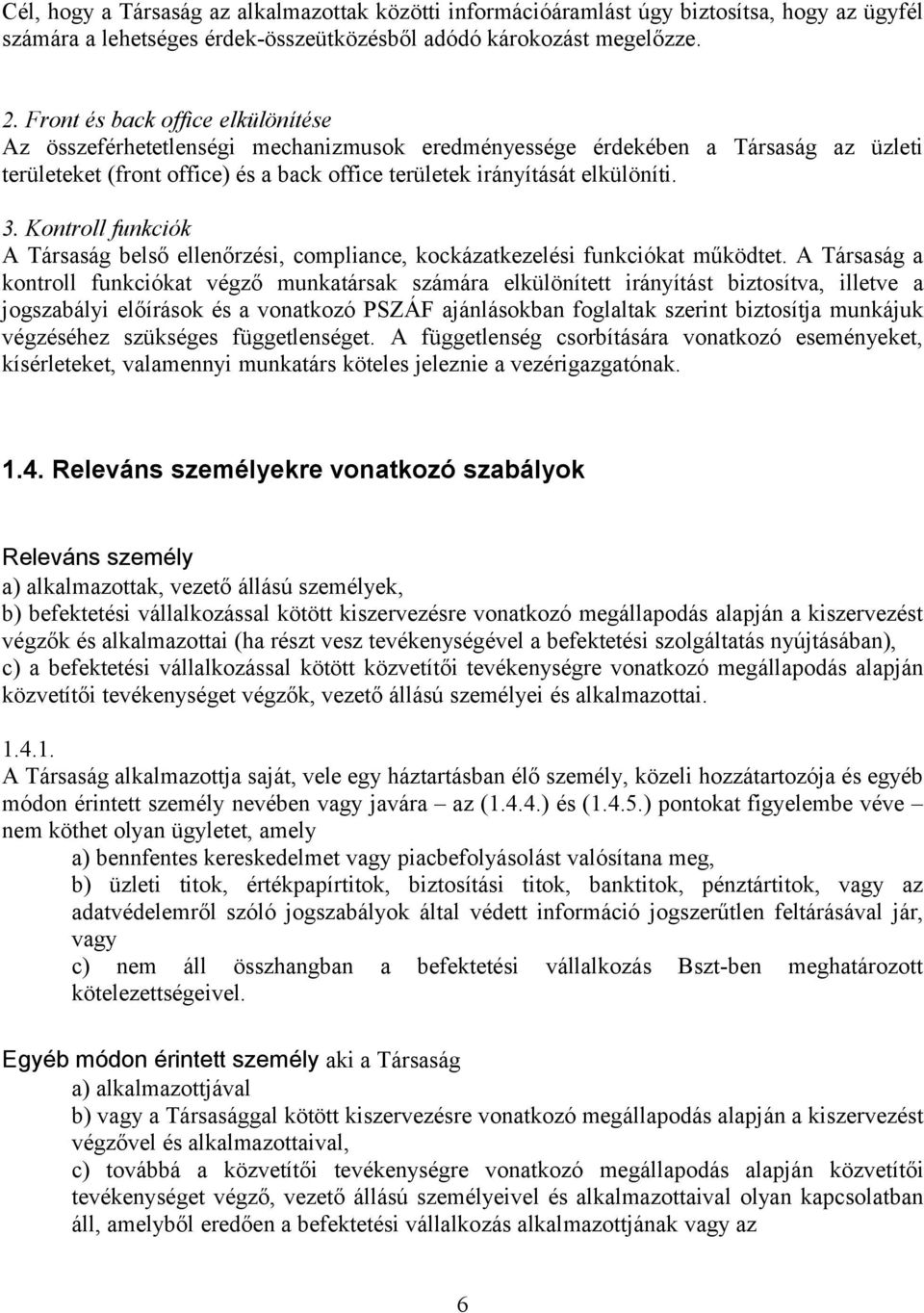 Kontroll funkciók A Társaság belső ellenőrzési, compliance, kockázatkezelési funkciókat működtet.