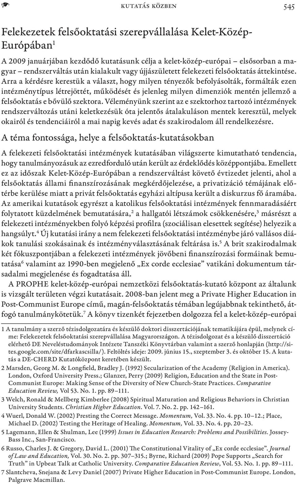 Arra a kérdésre kerestük a választ, hogy milyen tényezők befolyásolták, formálták ezen intézménytípus létrejöttét, működését és jelenleg milyen dimenziók mentén jellemző a felsőoktatás e bővülő