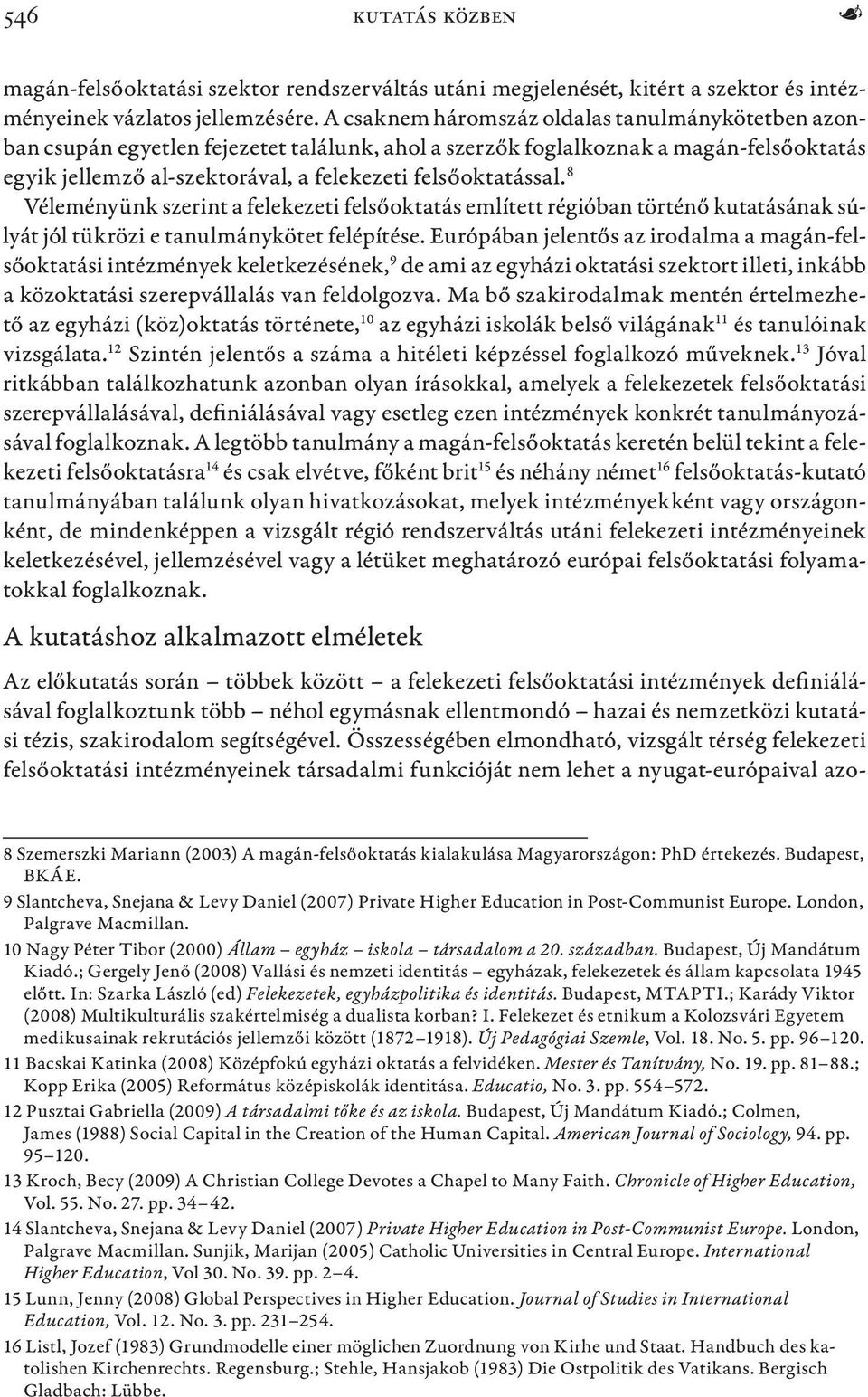 8 Véleményünk szerint a felekezeti felsőoktatás említett régióban történő kutatásának súlyát jól tükrözi e tanulmánykötet felépítése.