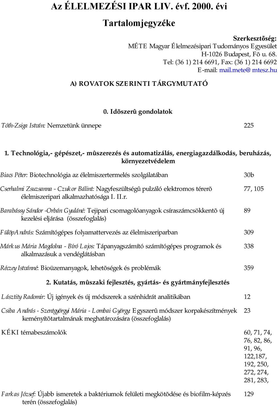 Technológia,- gépészet,- mûszerezés és automatizálás, energiagazdálkodás, beruházás, környezetvédelem Biacs Péter: Biotechnológia az élelmiszertermelés szolgálatában Cserhalmi Zsuzsanna - Czukor