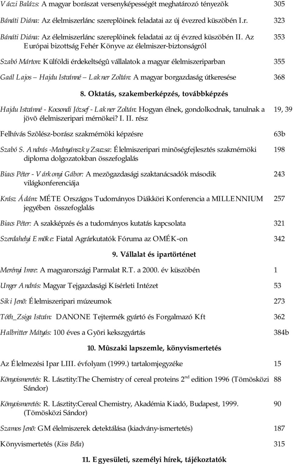 borgazdaság útkeresése 368 8. Oktatás, szakemberképzés, továbbképzés Hajdu Istvánné - Kocsondi József - Lakner Zoltán: Hogyan élnek, gondolkodnak, tanulnak a jövõ élelmiszeripari mérnökei? I. II.