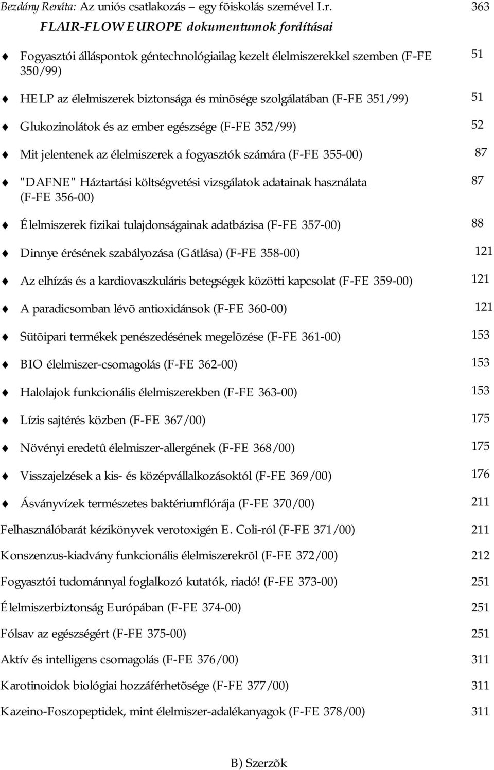 351/99) 51 Glukozinolátok és az ember egészsége (F-FE 352/99) 52 Mit jelentenek az élelmiszerek a fogyasztók számára (F-FE 355-00) 87 "DAFNE" Háztartási költségvetési vizsgálatok adatainak használata