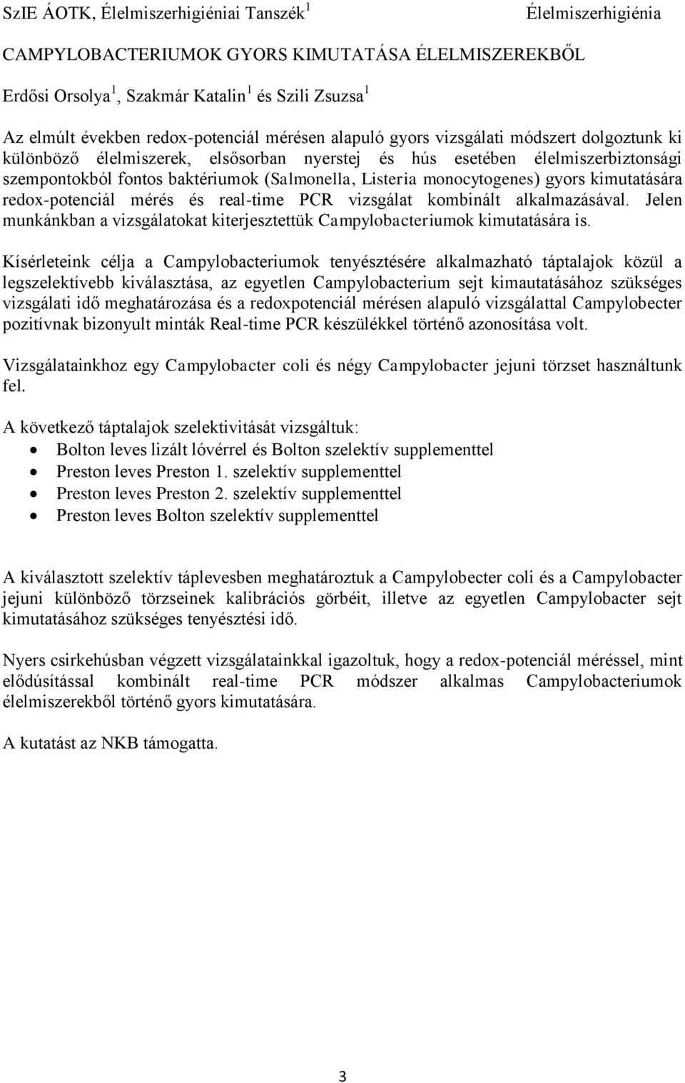 monocytogenes) gyors kimutatására redox-potenciál mérés és real-time PCR vizsgálat kombinált alkalmazásával. Jelen munkánkban a vizsgálatokat kiterjesztettük Campylobacteriumok kimutatására is.