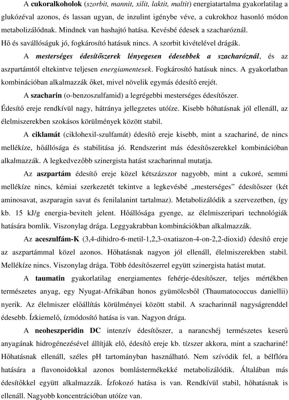 A mesterséges édesítıszerek lényegesen édesebbek a szacharóznál, és az aszpartámtól eltekintve teljesen energiamentesek. Fogkárosító hatásuk nincs.