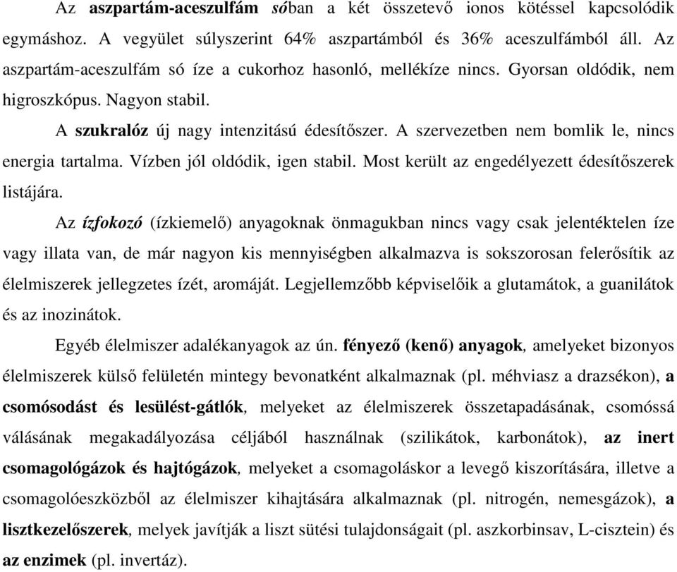 A szervezetben nem bomlik le, nincs energia tartalma. Vízben jól oldódik, igen stabil. Most került az engedélyezett édesítıszerek listájára.