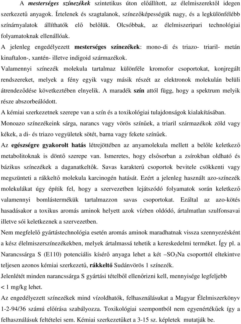 A jelenleg engedélyezett mesterséges színezékek: mono-di és triazo- triaril- metán kinaftalon-, xantén- illetve indigoid származékok.