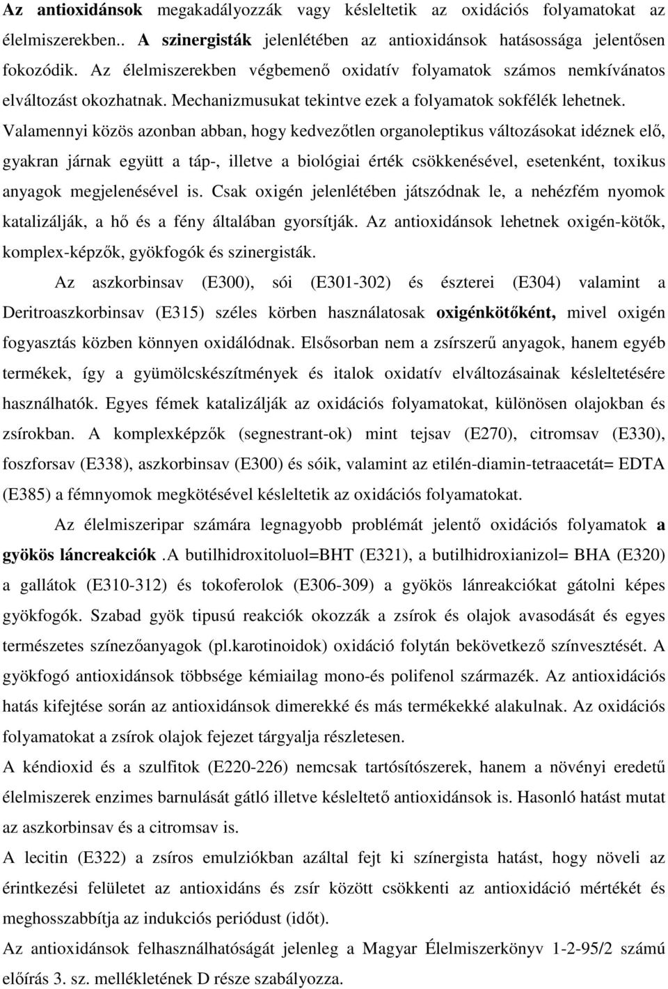 Valamennyi közös azonban abban, hogy kedvezıtlen organoleptikus változásokat idéznek elı, gyakran járnak együtt a táp-, illetve a biológiai érték csökkenésével, esetenként, toxikus anyagok