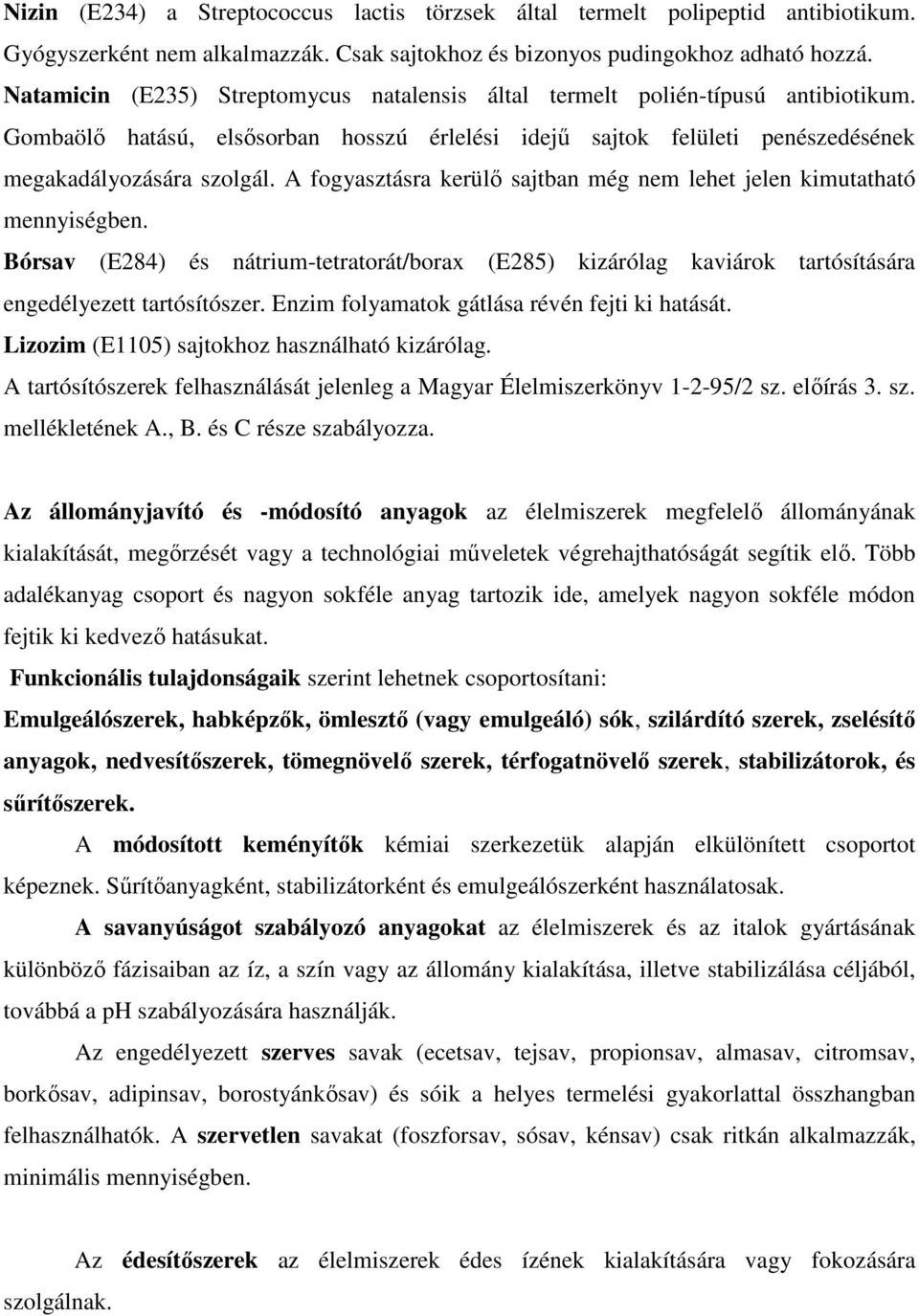 A fogyasztásra kerülı sajtban még nem lehet jelen kimutatható mennyiségben. Bórsav (E284) és nátrium-tetratorát/borax (E285) kizárólag kaviárok tartósítására engedélyezett tartósítószer.