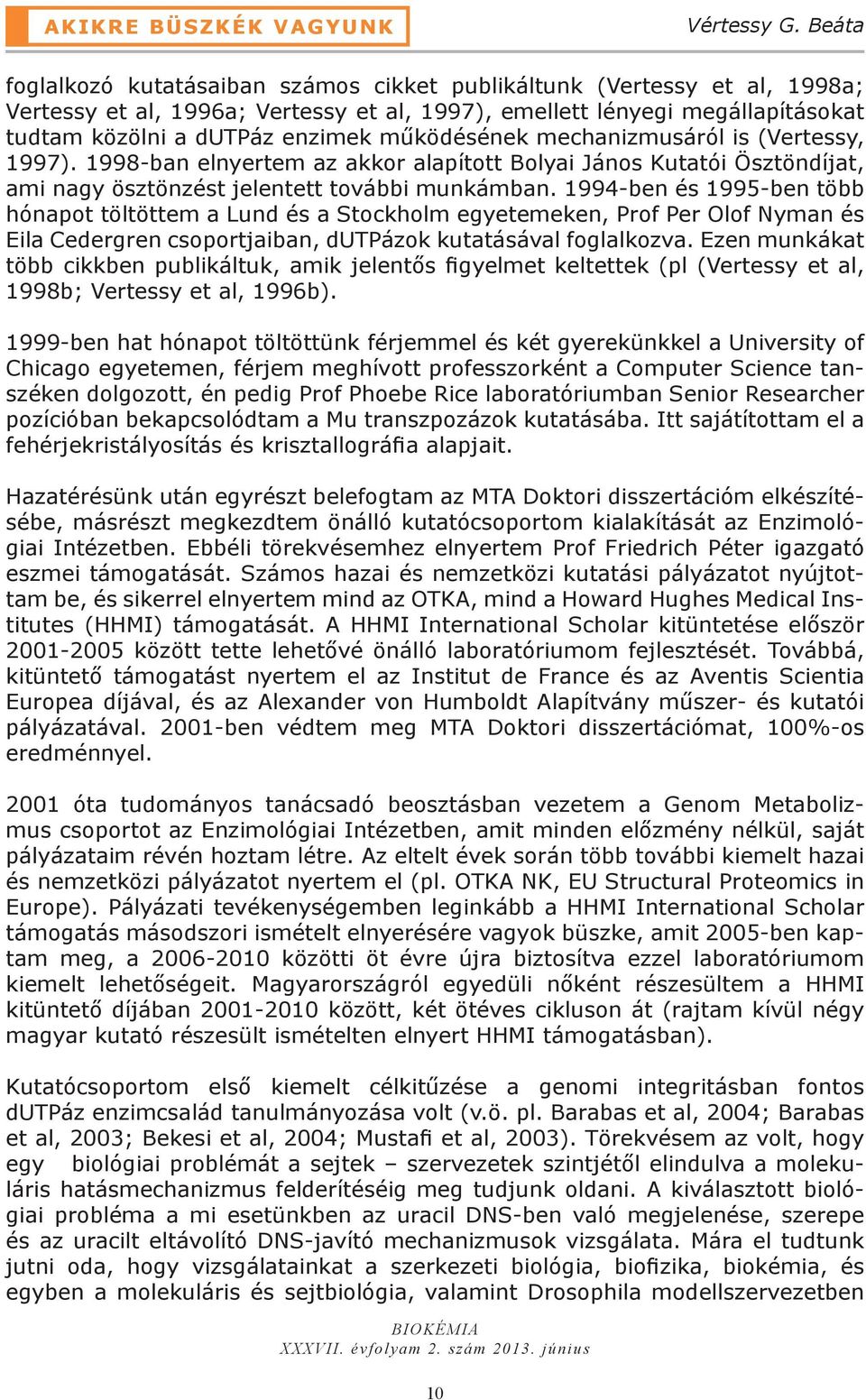 működésének mechanizmusáról is (Vertessy, 1997). 1998-ban elnyertem az akkor alapított Bolyai János Kutatói Ösztöndíjat, ami nagy ösztönzést jelentett további munkámban.