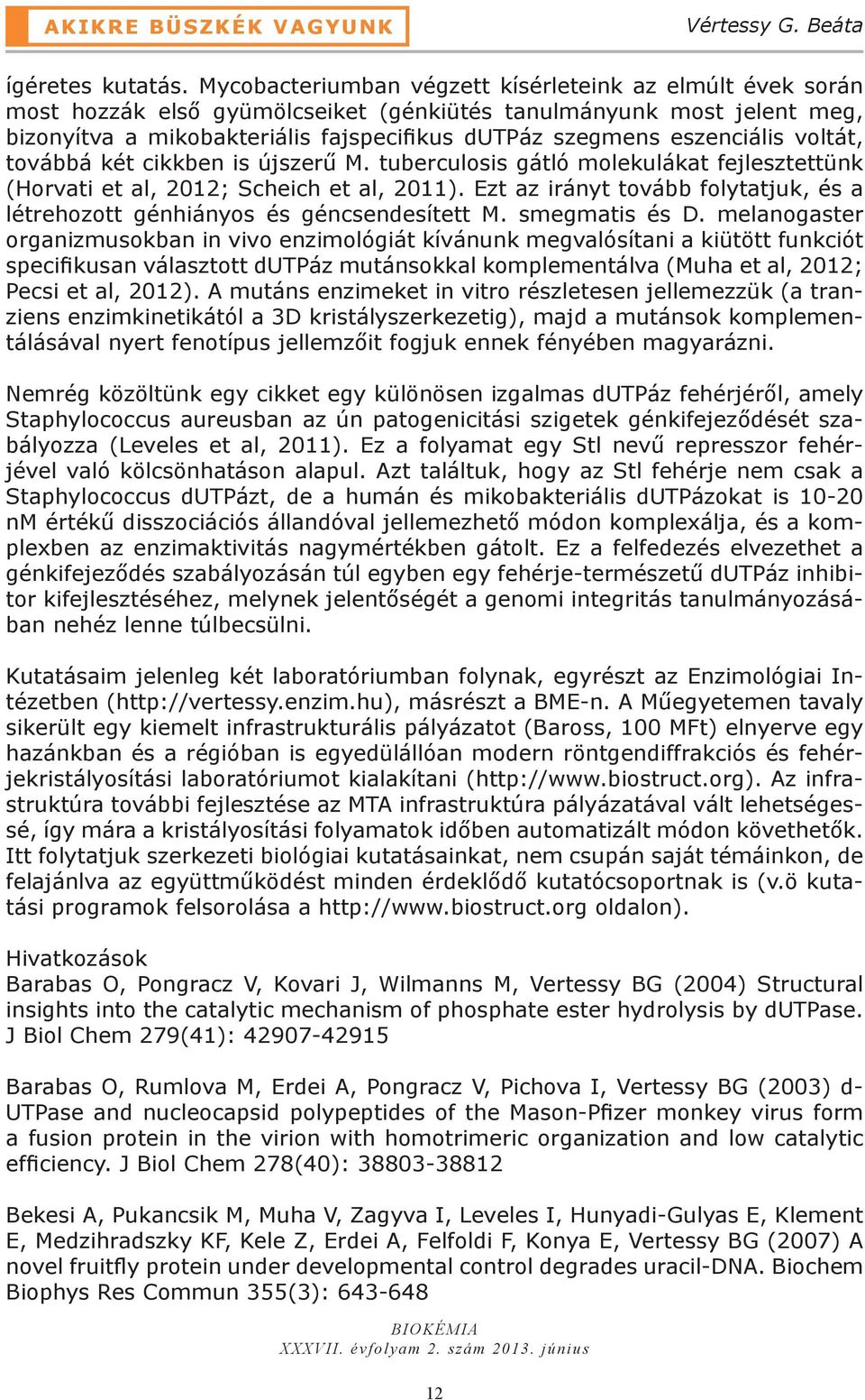 eszenciális voltát, továbbá két cikkben is újszerű M. tuberculosis gátló molekulákat fejlesztettünk (Horvati et al, 2012; Scheich et al, 2011).