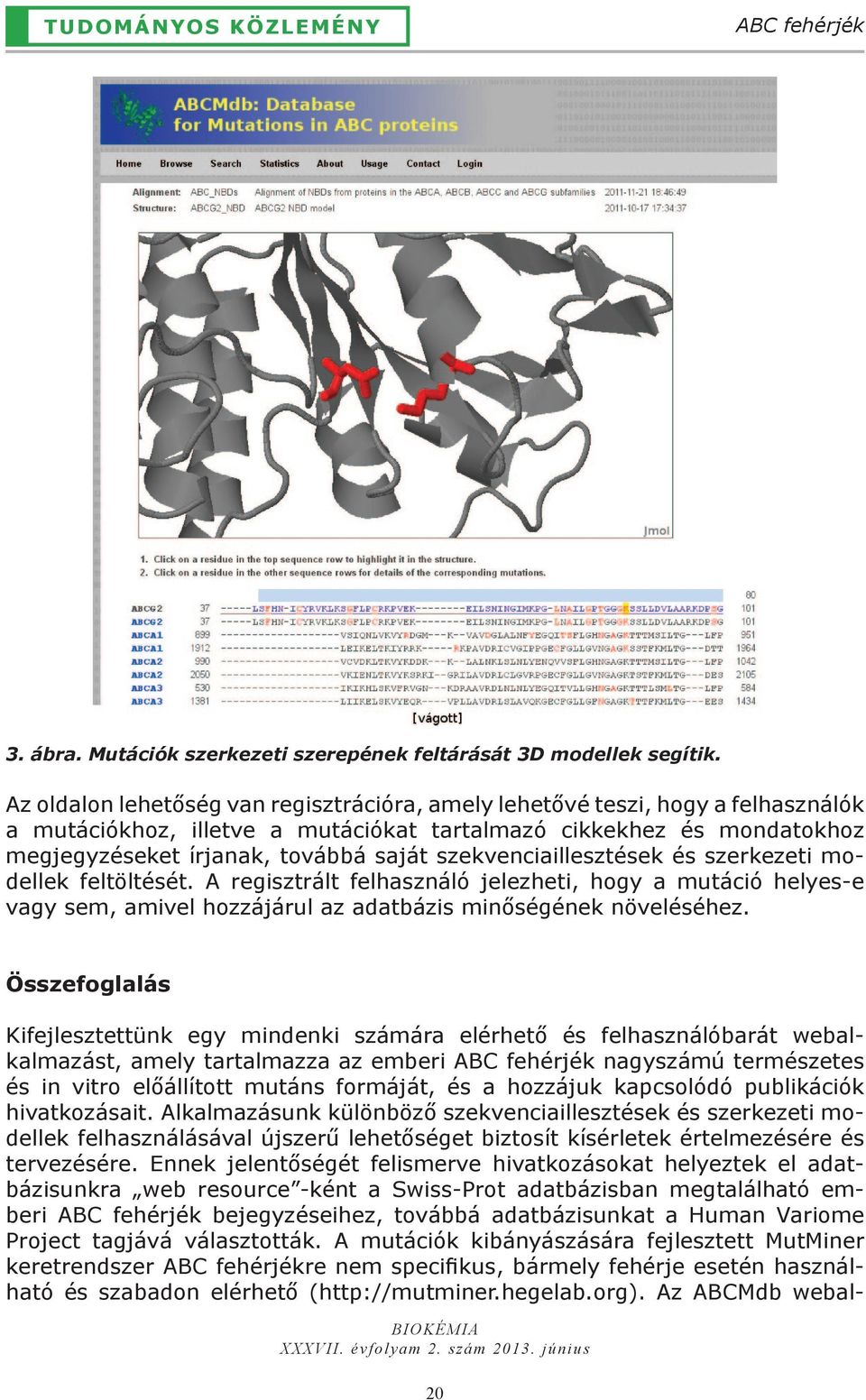 szekvenciaillesztések és szerkezeti modellek feltöltését. A regisztrált felhasználó jelezheti, hogy a mutáció helyes-e vagy sem, amivel hozzájárul az adatbázis minőségének növeléséhez.