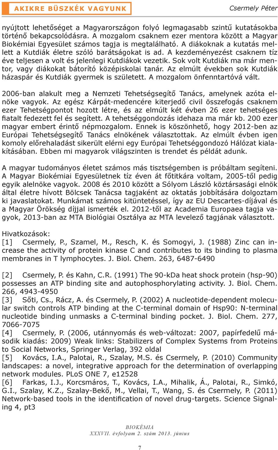 A kezdeményezést csaknem tíz éve teljesen a volt és jelenlegi Kutdiákok vezetik. Sok volt Kutdiák ma már mentor, vagy diákokat bátorító középiskolai tanár.