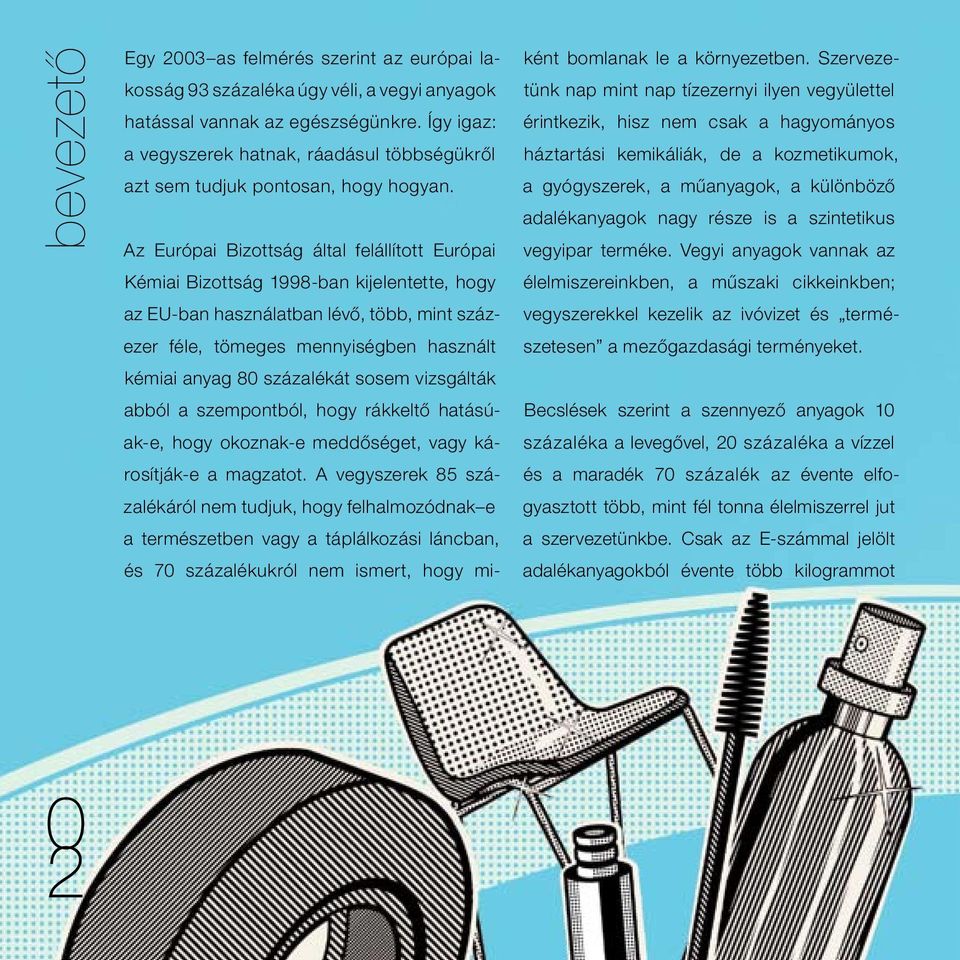 Az Európai Bizottság által felállított Európai Kémiai Bizottság 1998-ban kijelentette, hogy az EU-ban használatban lévő, több, mint százezer féle, tömeges mennyiségben használt kémiai anyag 80