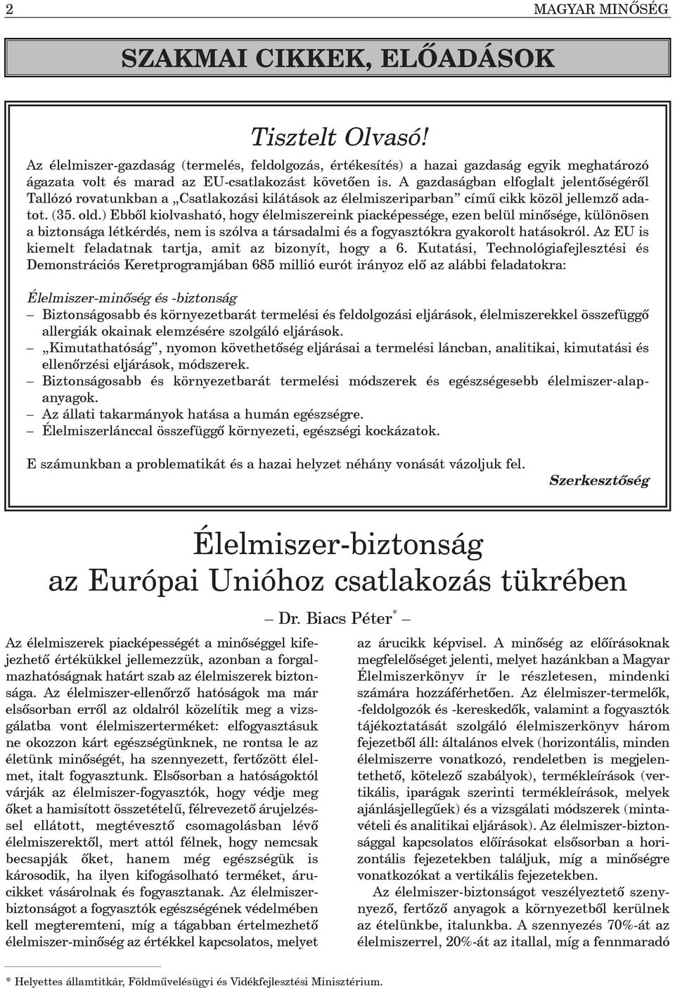 A gazdaságban elfoglalt jelentõségérõl Tallózó rovatunkban a Csatlakozási kilátások az élelmiszeriparban címû cikk közöl jellemzõ adatot. (35. old.