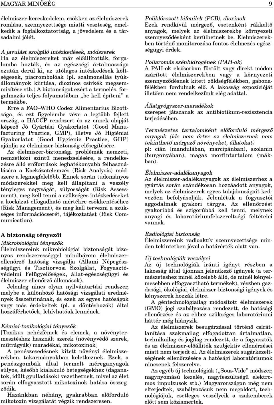 piacrombolóak (pl. szalmonellás tyúkállományok kiirtása, dioxinos csirkék megsemmisítése stb.) A biztonságot ezért a termelés, forgalmazás teljes folyamatában be kell építeni a termékbe.