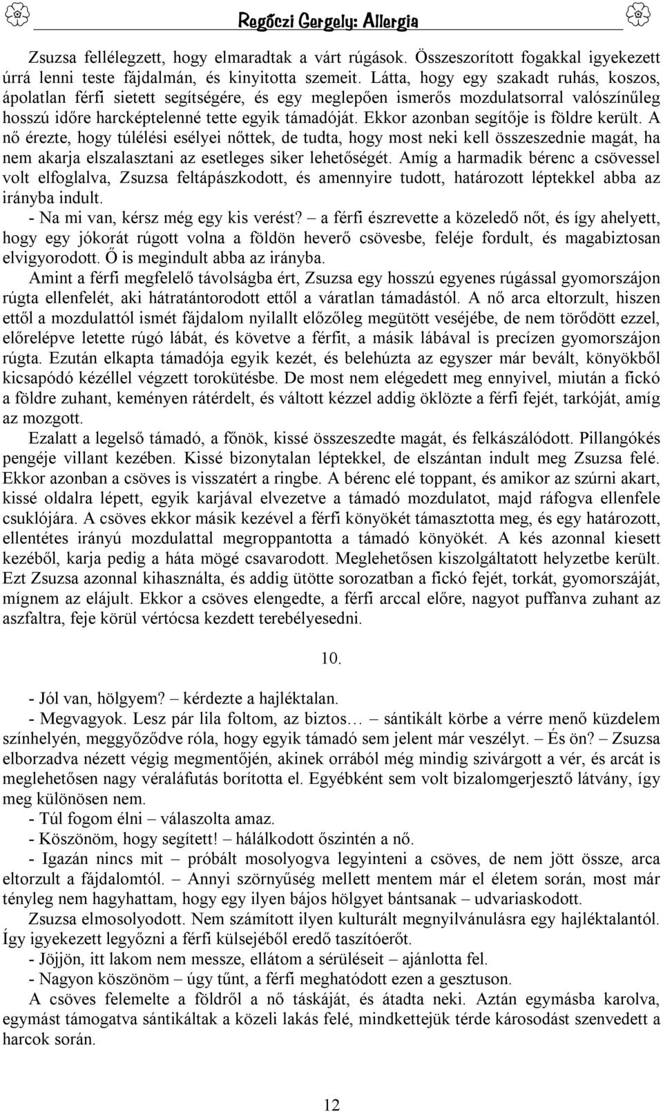 Ekkor azonban segítője is földre került. A nő érezte, hogy túlélési esélyei nőttek, de tudta, hogy most neki kell összeszednie magát, ha nem akarja elszalasztani az esetleges siker lehetőségét.