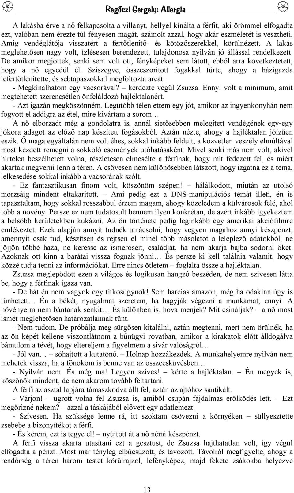 De amikor megjöttek, senki sem volt ott, fényképeket sem látott, ebből arra következtetett, hogy a nő egyedül él.