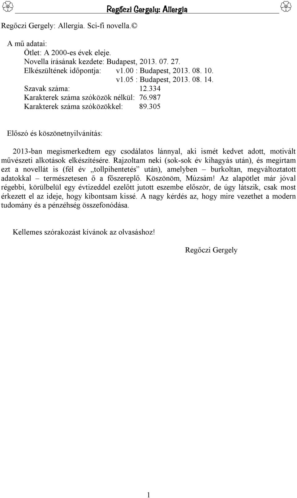 305 Előszó és köszönetnyilvánítás: 2013-ban megismerkedtem egy csodálatos lánnyal, aki ismét kedvet adott, motivált művészeti alkotások elkészítésére.