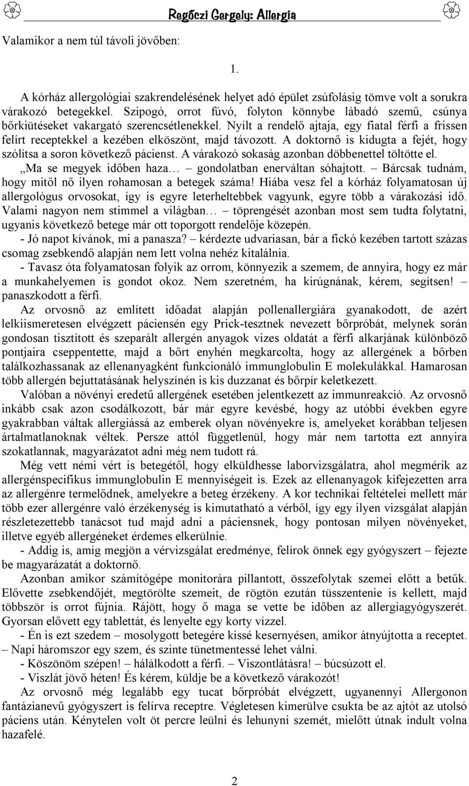 Nyílt a rendelő ajtaja, egy fiatal férfi a frissen felírt receptekkel a kezében elköszönt, majd távozott. A doktornő is kidugta a fejét, hogy szólítsa a soron következő pácienst.