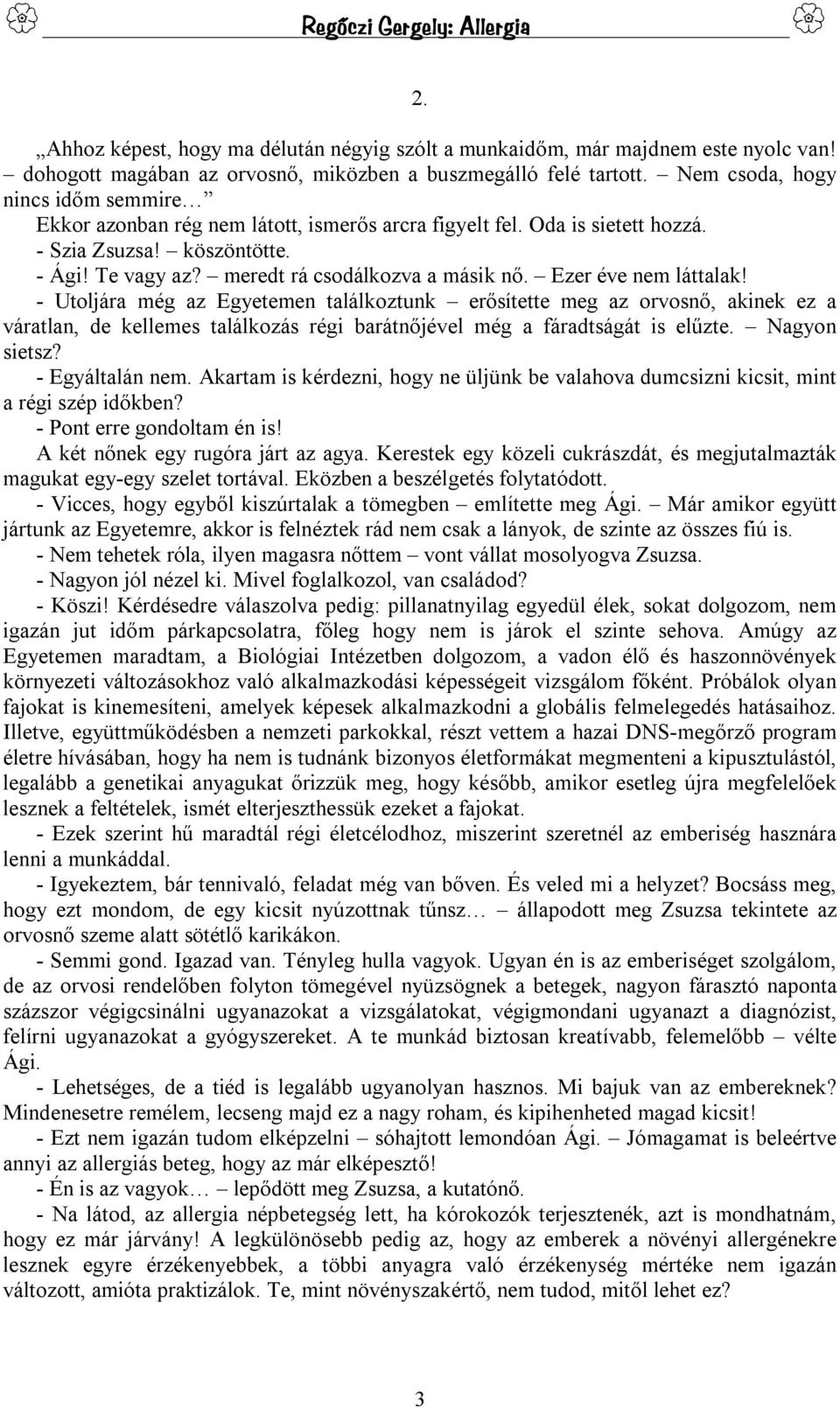 Ezer éve nem láttalak! - Utoljára még az Egyetemen találkoztunk erősítette meg az orvosnő, akinek ez a váratlan, de kellemes találkozás régi barátnőjével még a fáradtságát is elűzte. Nagyon sietsz?