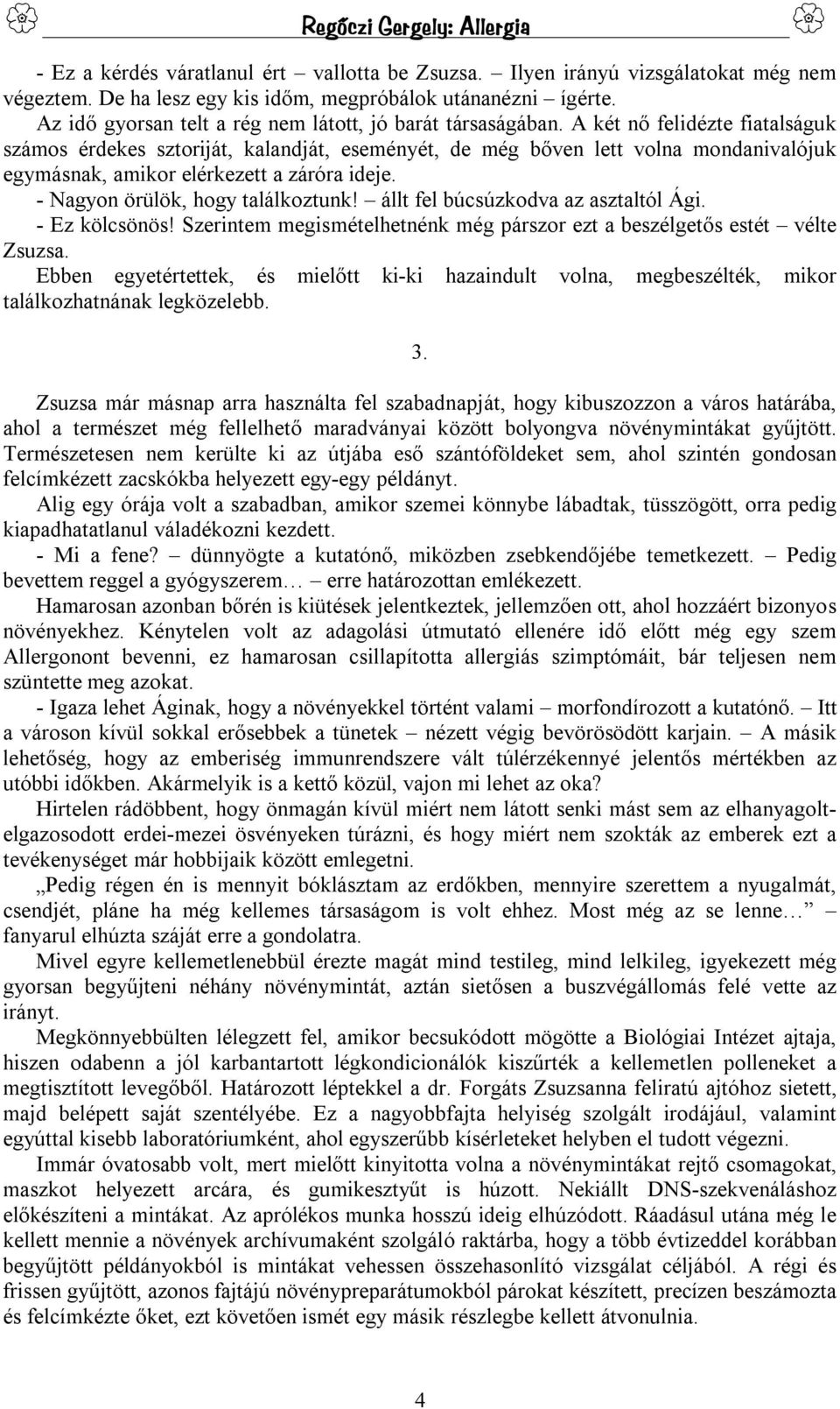 A két nő felidézte fiatalságuk számos érdekes sztoriját, kalandját, eseményét, de még bőven lett volna mondanivalójuk egymásnak, amikor elérkezett a záróra ideje. - Nagyon örülök, hogy találkoztunk!