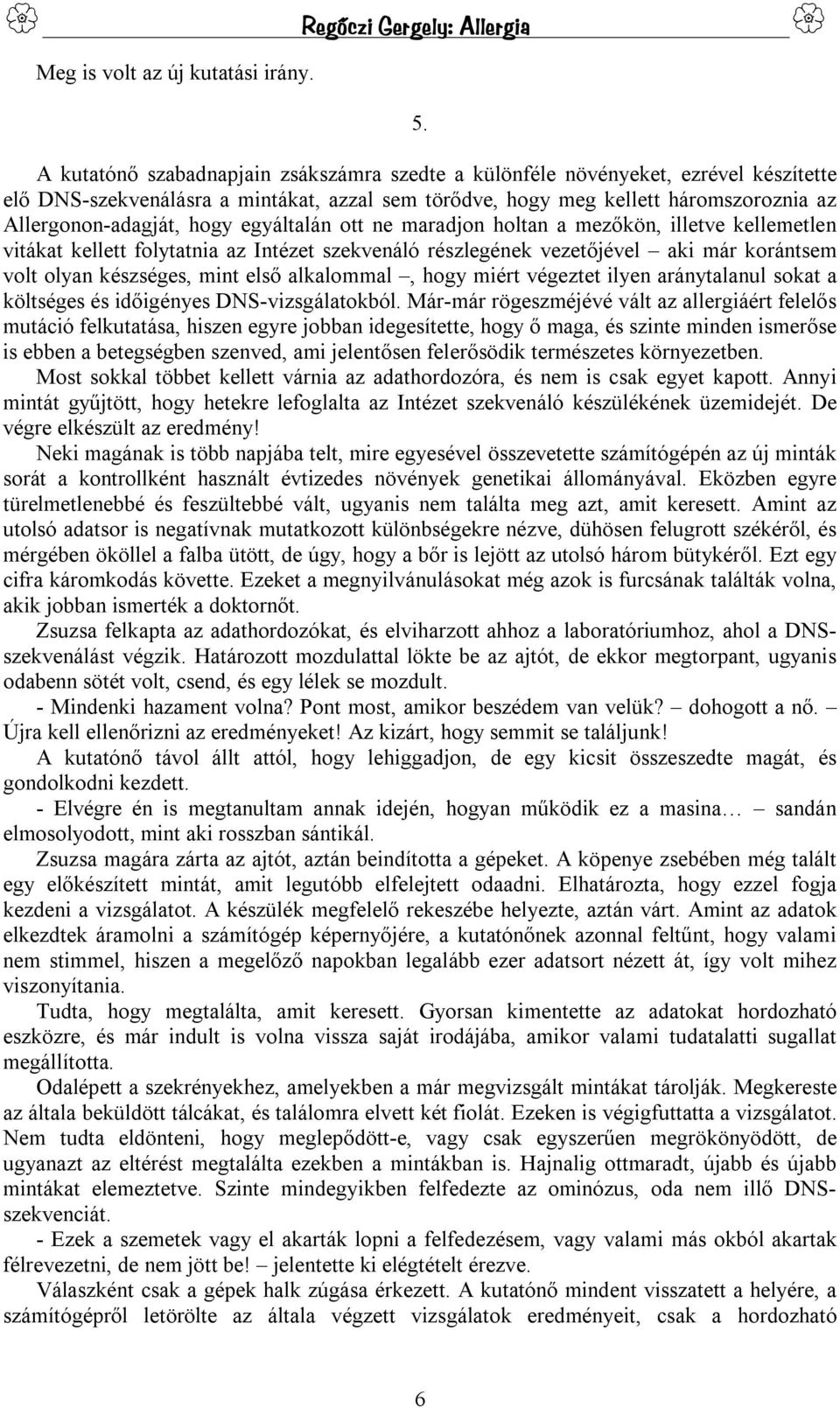 egyáltalán ott ne maradjon holtan a mezőkön, illetve kellemetlen vitákat kellett folytatnia az Intézet szekvenáló részlegének vezetőjével aki már korántsem volt olyan készséges, mint első alkalommal,