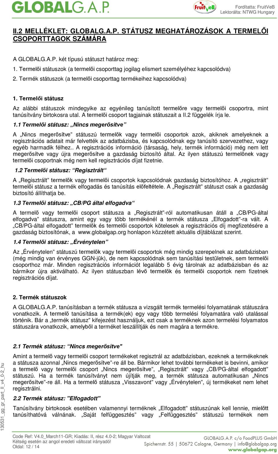 Termelői státusz Az alábbi státuszok mindegyike az egyénileg tanúsított termelőre vagy termelői csoportra, mint tanúsítvány birtokosra utal. A termelői csoport tagjainak státuszait a II.