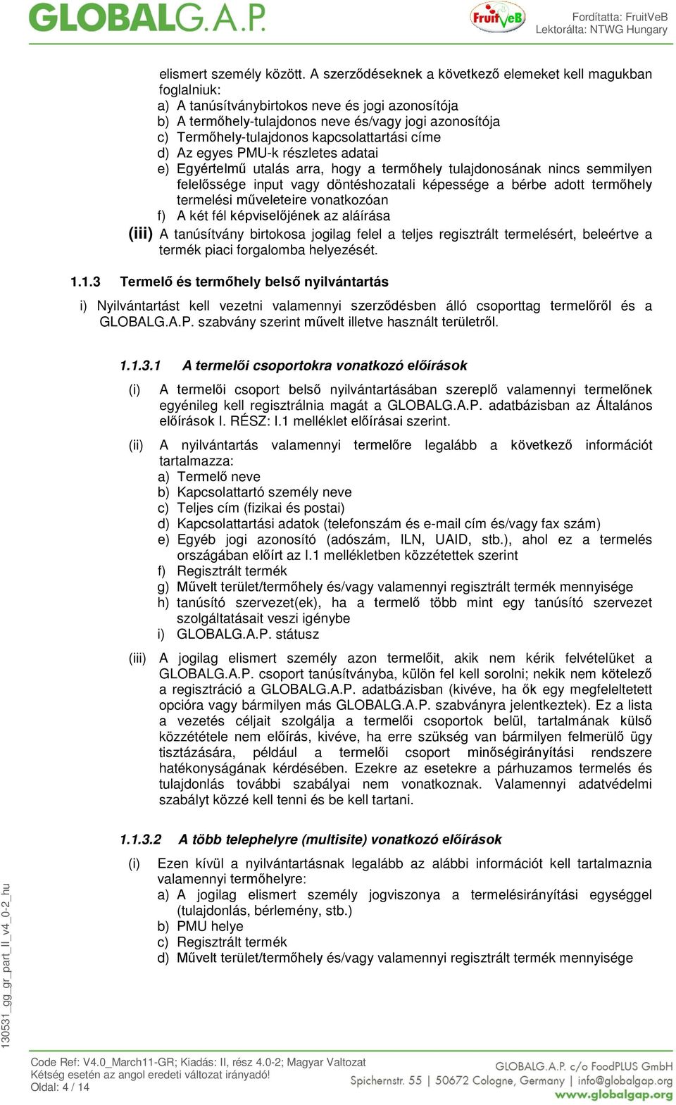 kapcsolattartási címe d) Az egyes PMU-k részletes adatai e) Egyértelmű utalás arra, hogy a termőhely tulajdonosának nincs semmilyen felelőssége input vagy döntéshozatali képessége a bérbe adott