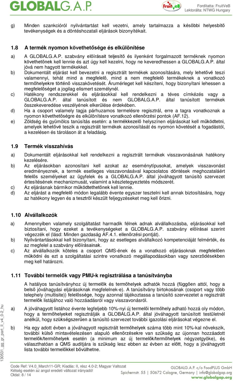 szabvány előírásait teljesítő és ilyenként forgalmazott terméknek nyomon követhetőnek kell lennie és azt úgy kell kezelni, hogy ne keveredhessen a GLOBALG.A.P. által jóvá nem hagyott termékekkel.