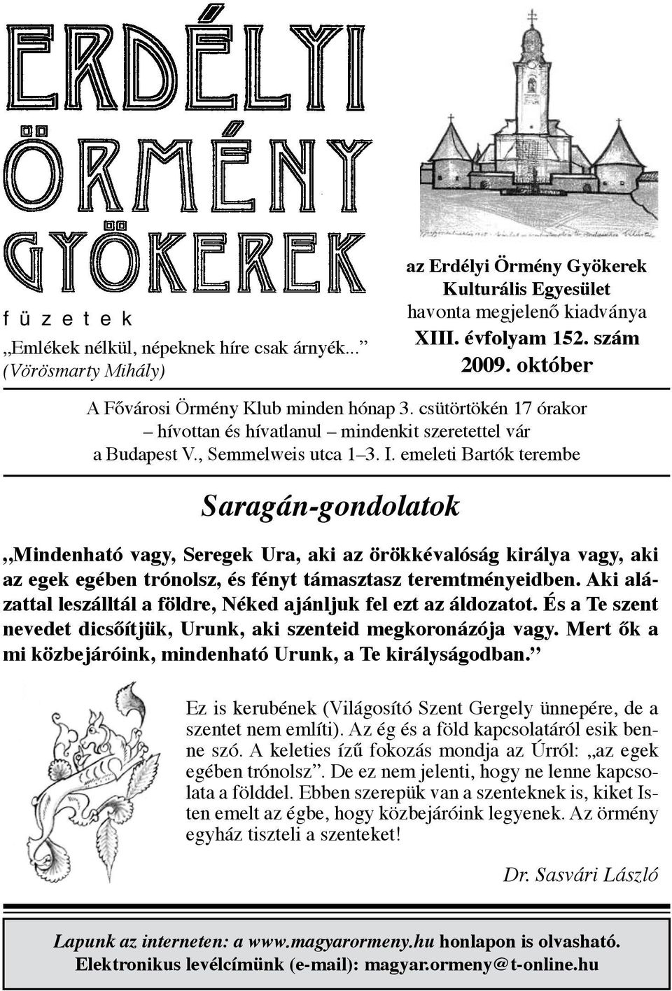 emeleti Bartók terembe Saragán-gondolatok Mindenható vagy, Seregek Ura, aki az örökkévalóság királya vagy, aki az egek egében trónolsz, és fényt támasztasz teremtményeidben.